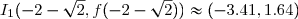 I_1(-2-\sqrt{2},f(-2-\sqrt{2}))\approx (-3.41, 1.64)